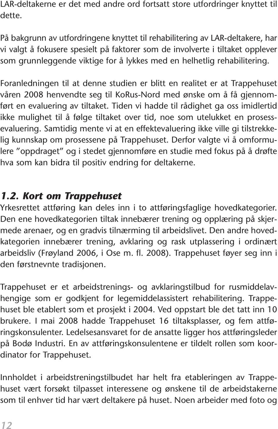 en helhetlig rehabilitering. Foranledningen til at denne studien er blitt en realitet er at Trappehuset våren 2008 henvendte seg til KoRus-Nord med ønske om å få gjennomført en evaluering av tiltaket.