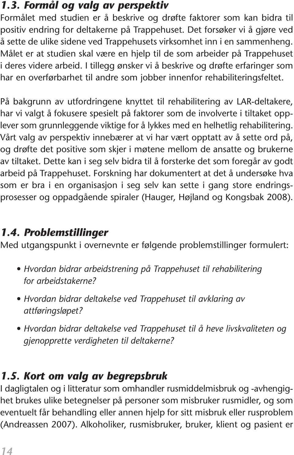 I tillegg ønsker vi å beskrive og drøfte erfaringer som har en overførbarhet til andre som jobber innenfor rehabiliteringsfeltet.