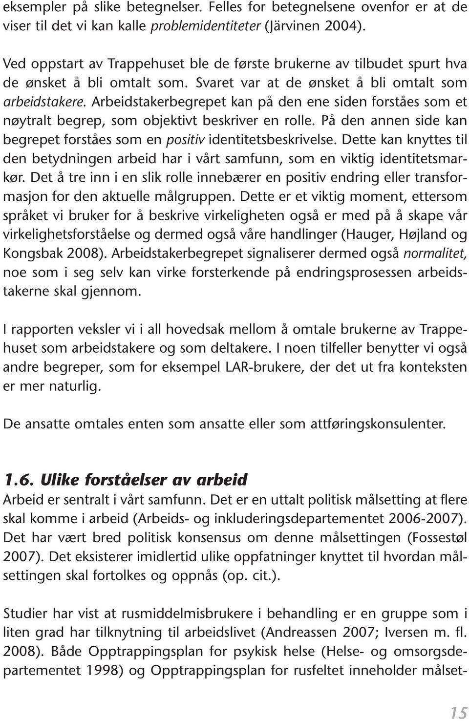 Arbeidstakerbegrepet kan på den ene siden forståes som et nøytralt begrep, som objektivt beskriver en rolle. På den annen side kan begrepet forståes som en positiv identitetsbeskrivelse.