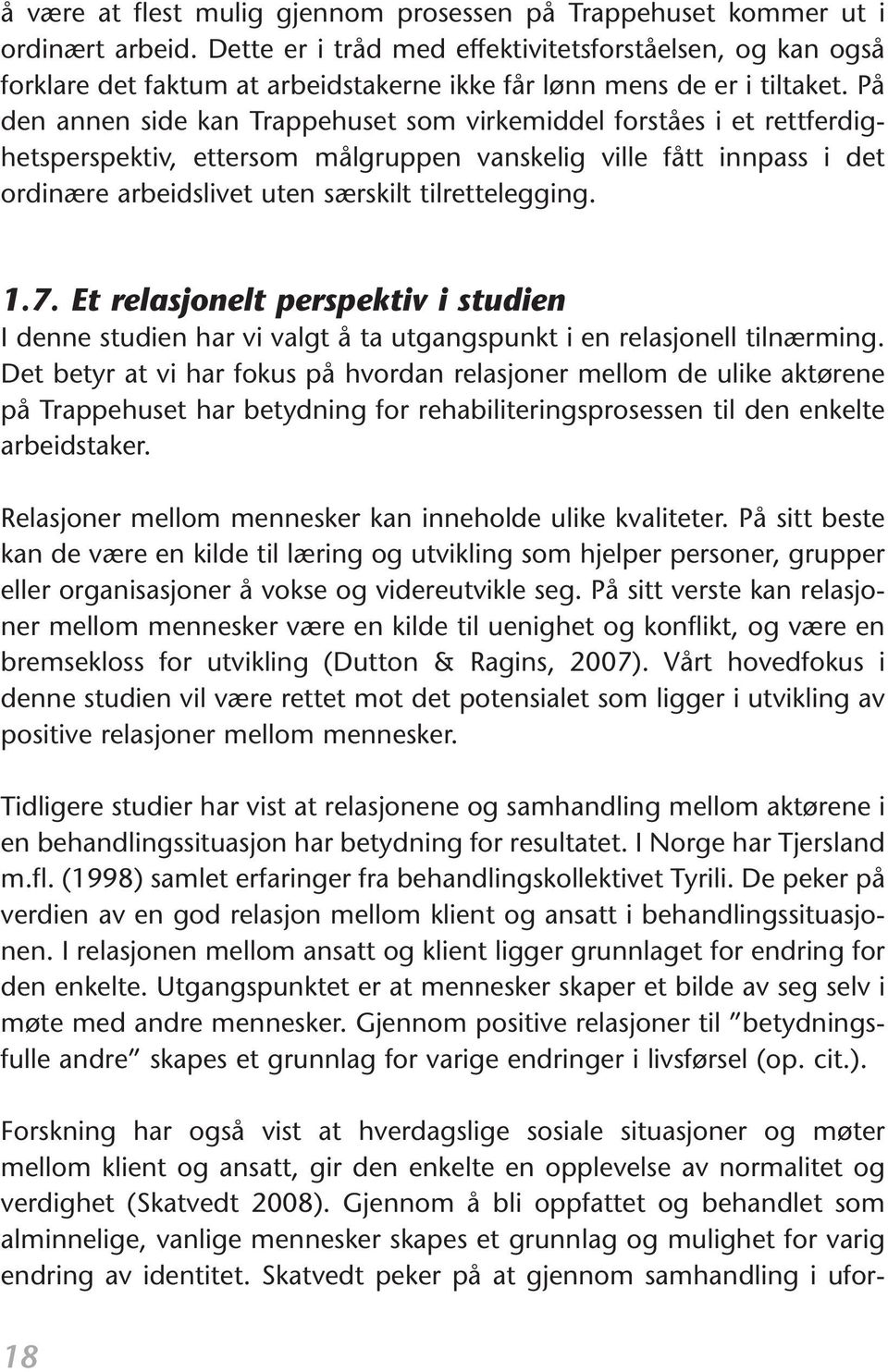 På den annen side kan Trappehuset som virkemiddel forståes i et rettferdighetsperspektiv, ettersom målgruppen vanskelig ville fått innpass i det ordinære arbeidslivet uten særskilt tilrettelegging. 1.