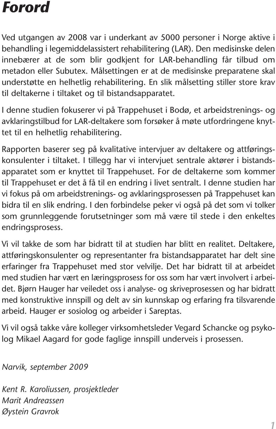 Målsettingen er at de medisinske preparatene skal understøtte en helhetlig rehabilitering. En slik målsetting stiller store krav til deltakerne i tiltaket og til bistandsapparatet.