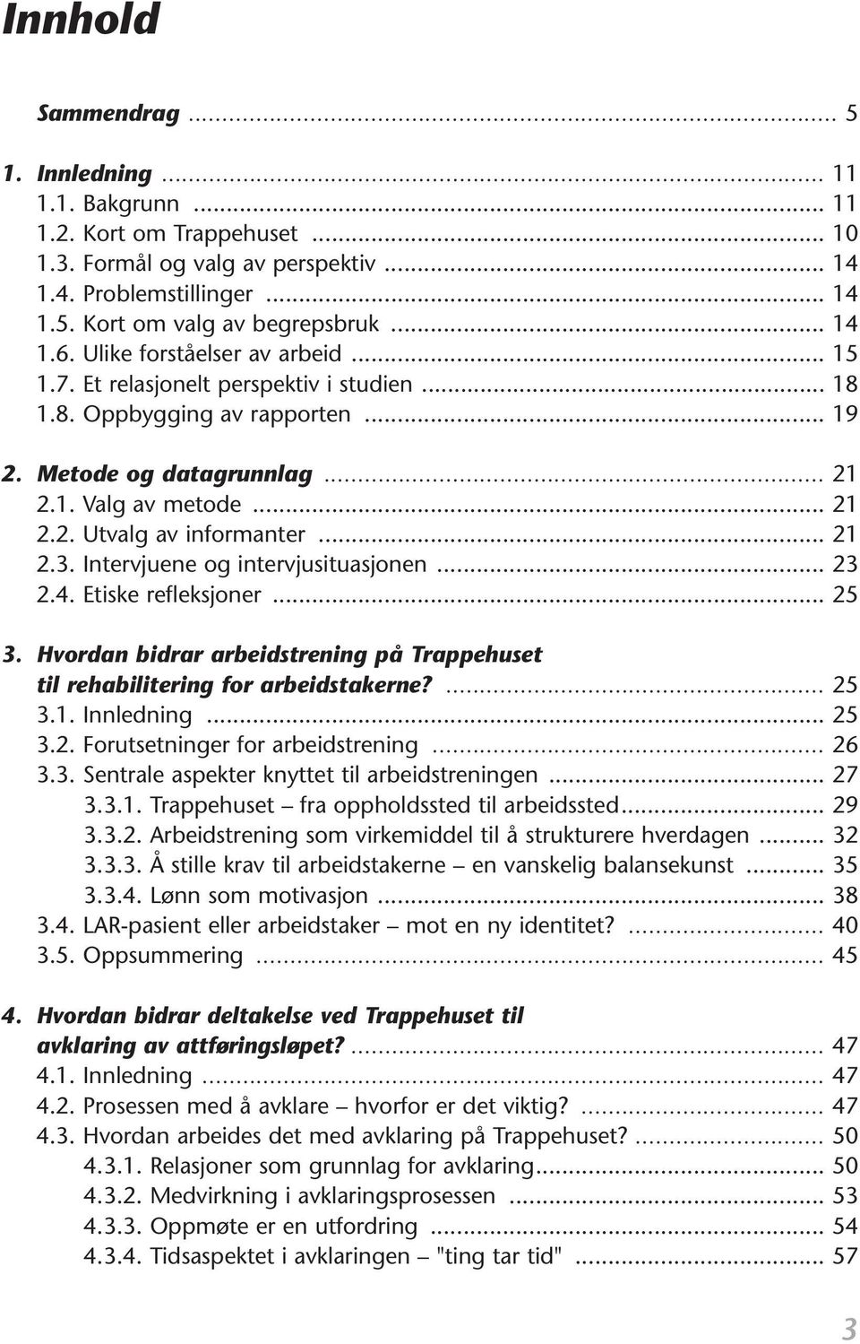 .. 21 2.3. Intervjuene og intervjusituasjonen... 23 2.4. Etiske refleksjoner... 25 3. Hvordan bidrar arbeidstrening på Trappehuset til rehabilitering for arbeidstakerne?... 25 3.1. Innledning... 25 3.2. Forutsetninger for arbeidstrening.