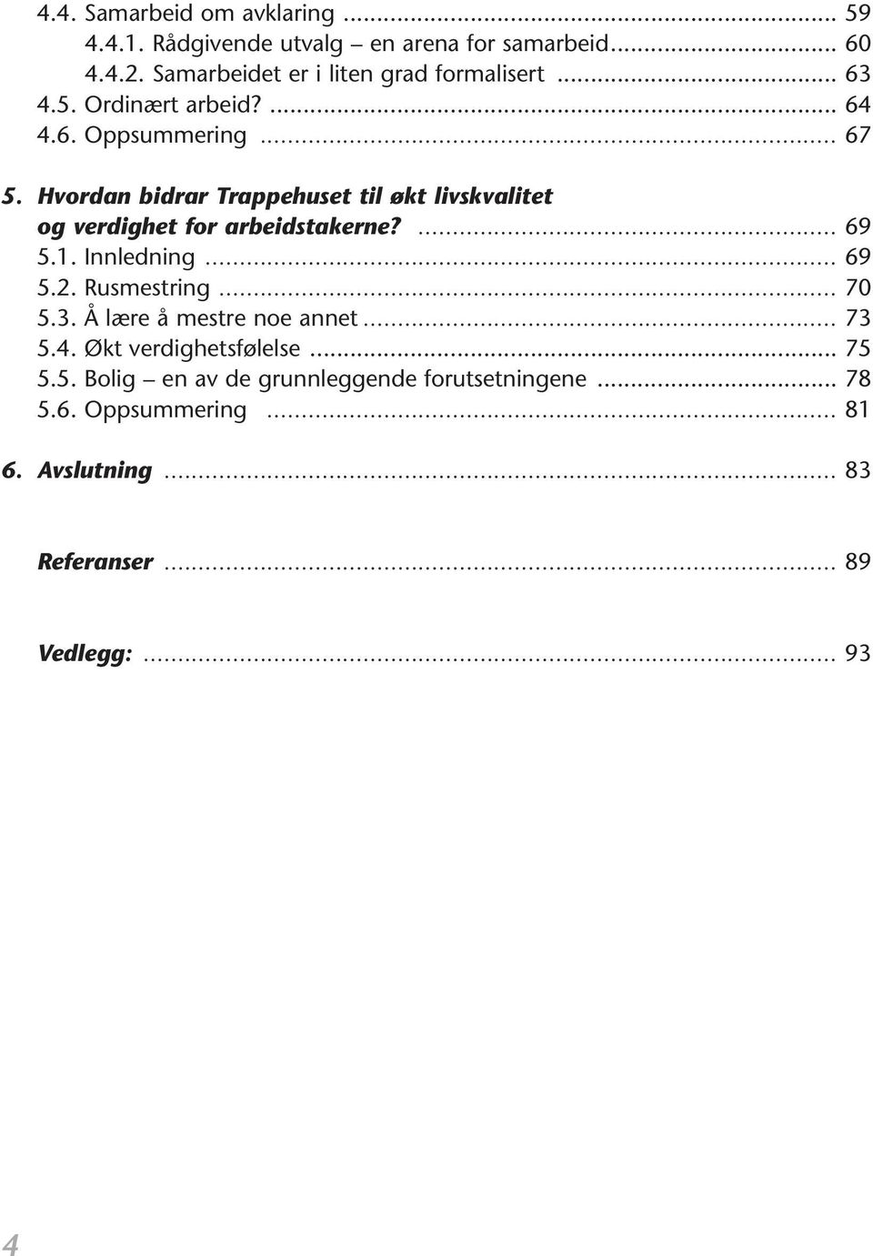 Hvordan bidrar Trappehuset til økt livskvalitet og verdighet for arbeidstakerne?... 69 5.1. Innledning... 69 5.2. Rusmestring... 70 5.