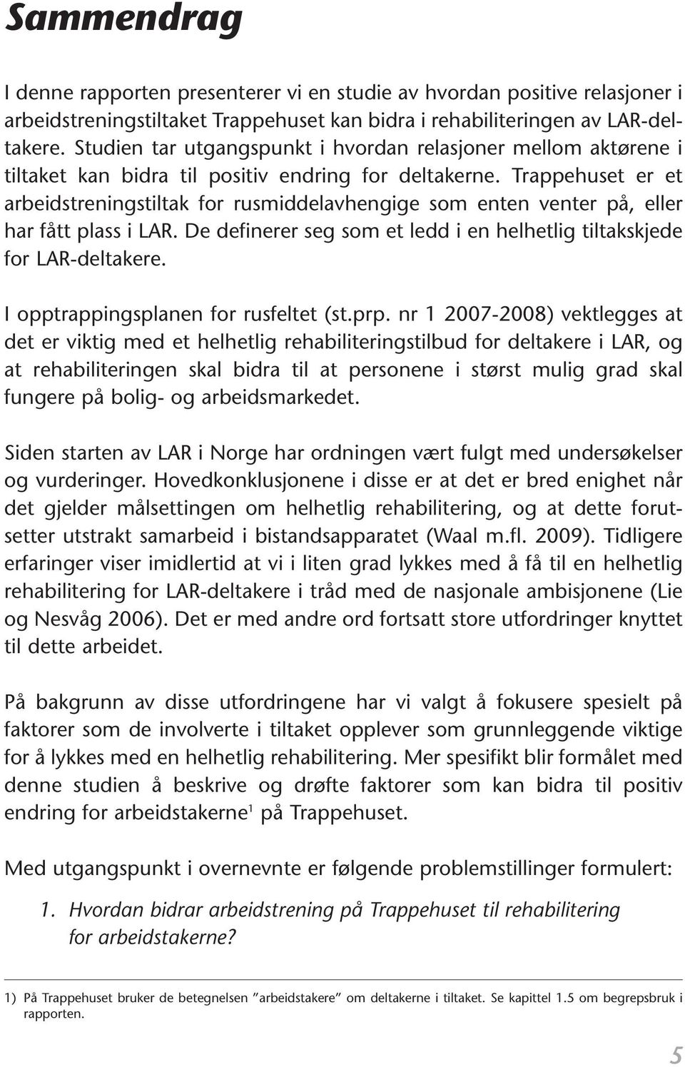 Trappehuset er et arbeidstreningstiltak for rusmiddelavhengige som enten venter på, eller har fått plass i LAR. De definerer seg som et ledd i en helhetlig tiltakskjede for LAR-deltakere.