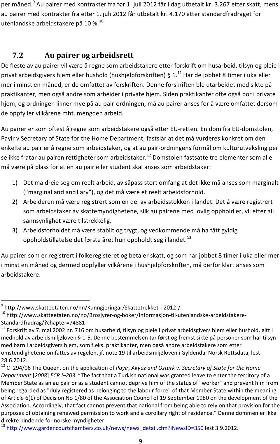 2 Au pairer og arbeidsrett De fleste av au pairer vil være å regne som arbeidstakere etter forskrift om husarbeid, tilsyn og pleie i privat arbeidsgivers hjem eller hushold (hushjelpforskriften) 1.