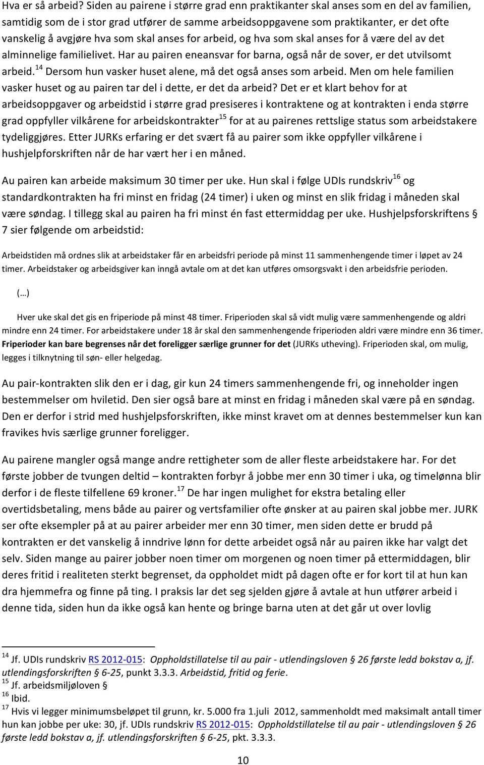 som skal anses for arbeid, og hva som skal anses for å være del av det alminnelige familielivet. Har au pairen eneansvar for barna, også når de sover, er det utvilsomt arbeid.