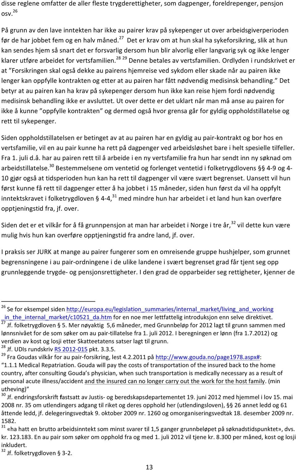 27 Det er krav om at hun skal ha sykeforsikring, slik at hun kan sendes hjem så snart det er forsvarlig dersom hun blir alvorlig eller langvarig syk og ikke lenger klarer utføre arbeidet for