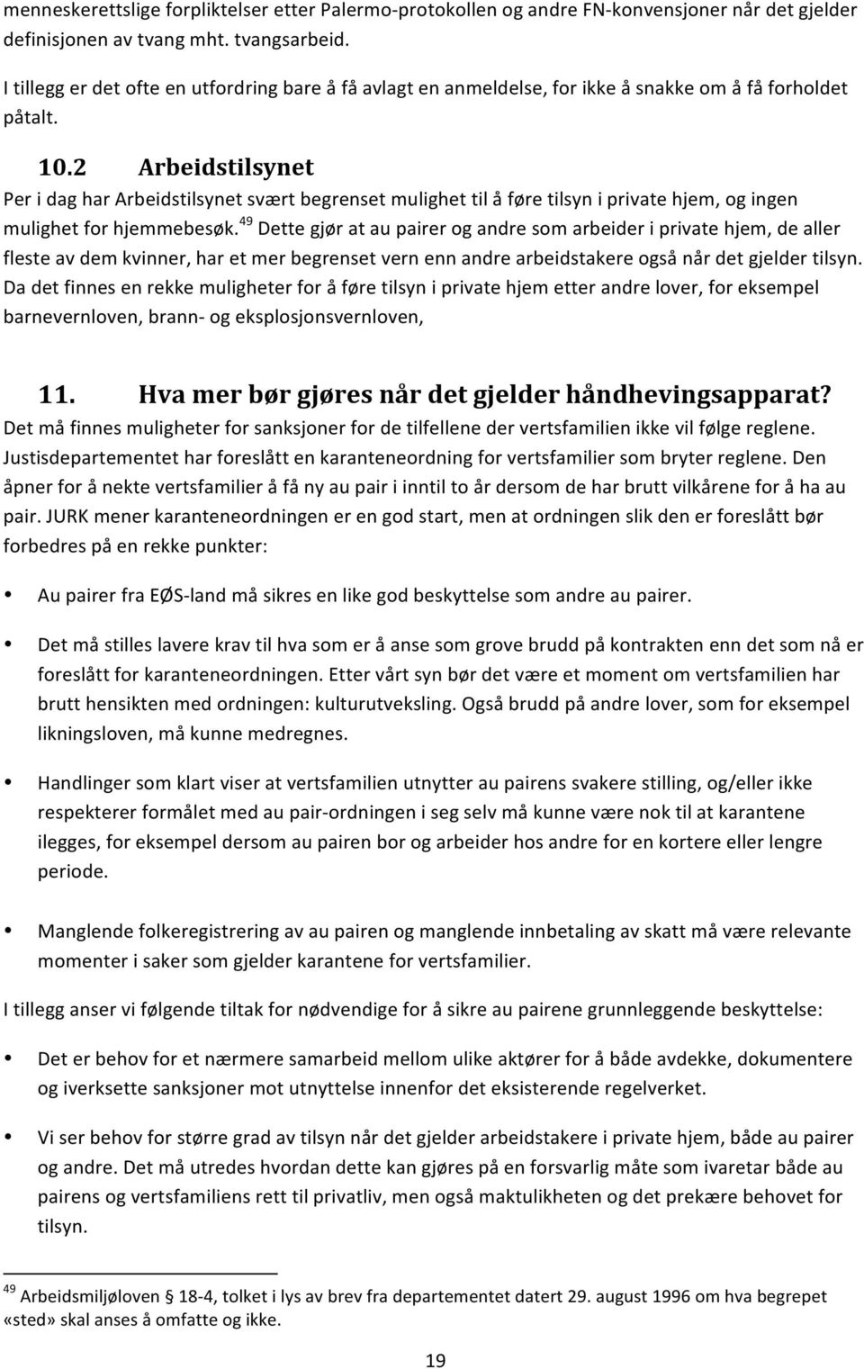 2 Arbeidstilsynet Per i dag har Arbeidstilsynet svært begrenset mulighet til å føre tilsyn i private hjem, og ingen mulighet for hjemmebesøk.