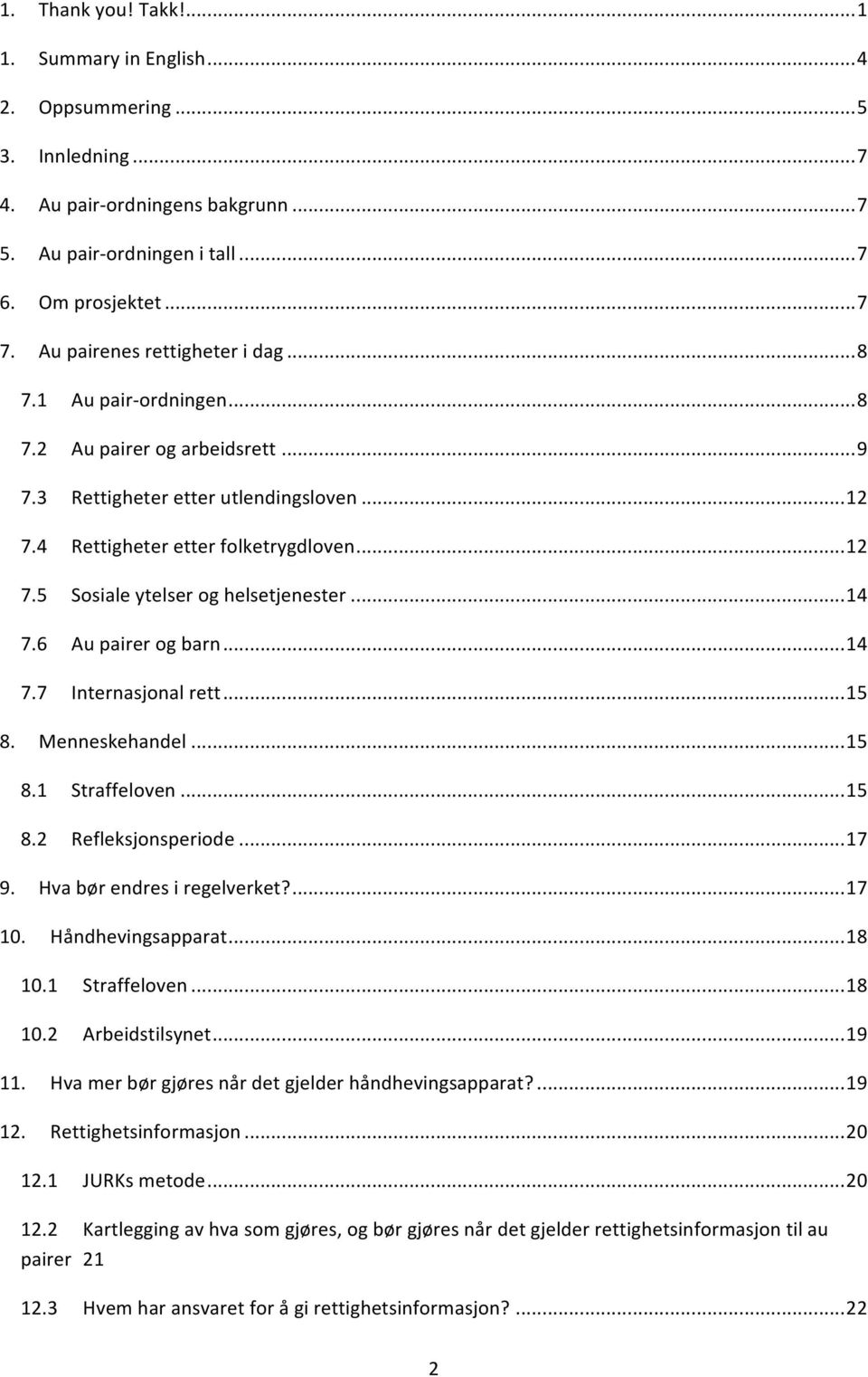 .. 14 7.6 Au pairer og barn... 14 7.7 Internasjonal rett... 15 8. Menneskehandel... 15 8.1 Straffeloven... 15 8.2 Refleksjonsperiode... 17 9. Hva bør endres i regelverket?... 17 10.