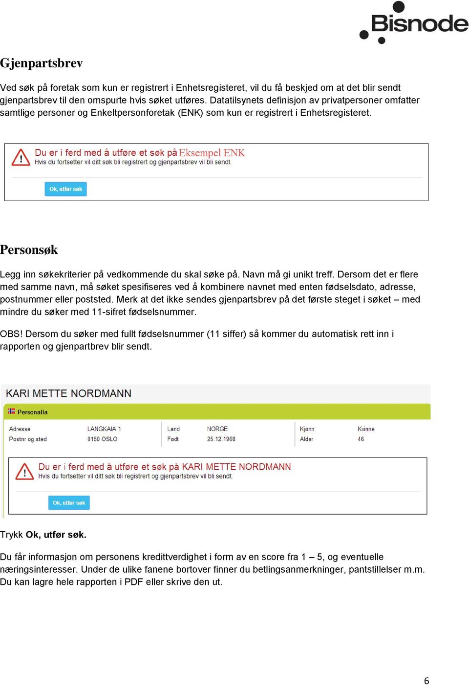 Personsøk Legg inn søkekriterier på vedkommende du skal søke på. Navn må gi unikt treff.