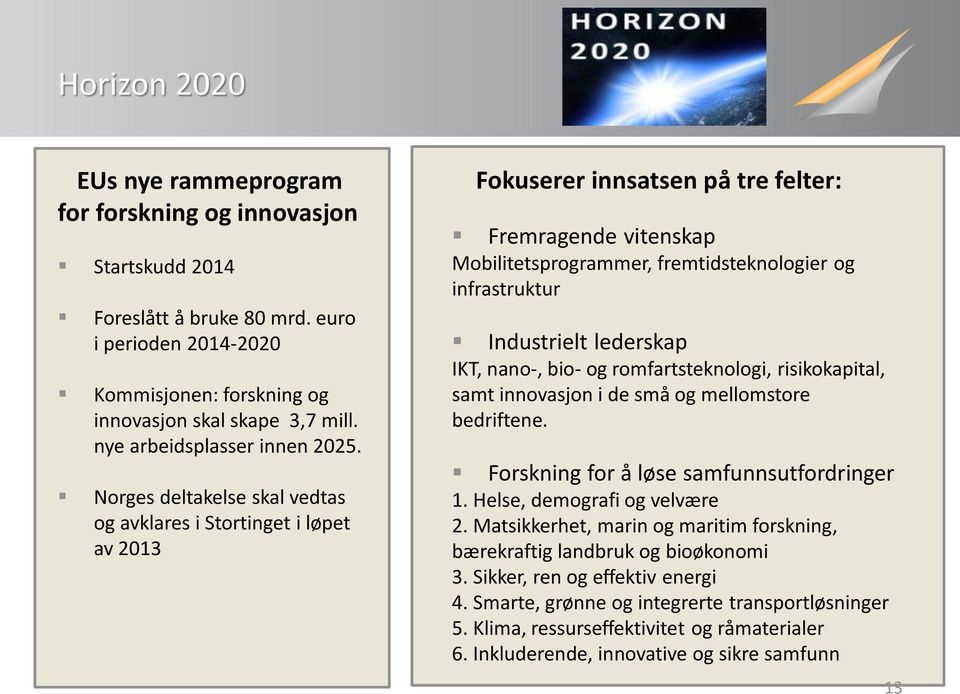 Norges deltakelse skal vedtas og avklares i Stortinget i løpet av 2013 Fokuserer innsatsen på tre felter: Fremragende vitenskap Mobilitetsprogrammer, fremtidsteknologier og infrastruktur Industrielt