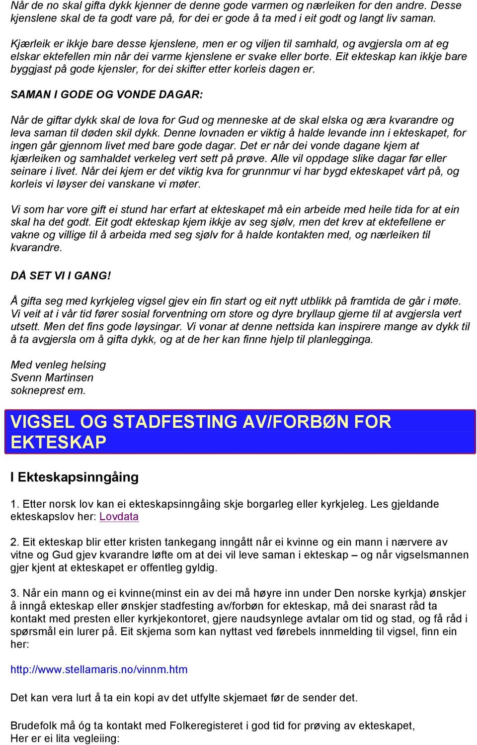 Eit ekteskap kan ikkje bare byggjast på gode kjensler, for dei skifter etter korleis dagen er.