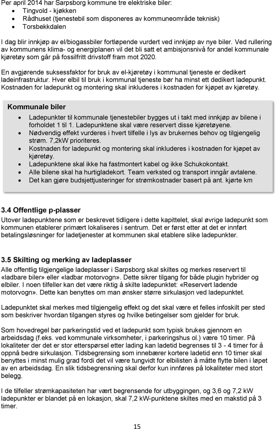 Ved rullering av kommunens klima- og energiplanen vil det bli satt et ambisjonsnivå for andel kommunale kjøretøy som går på fossilfritt drivstoff fram mot 2020.