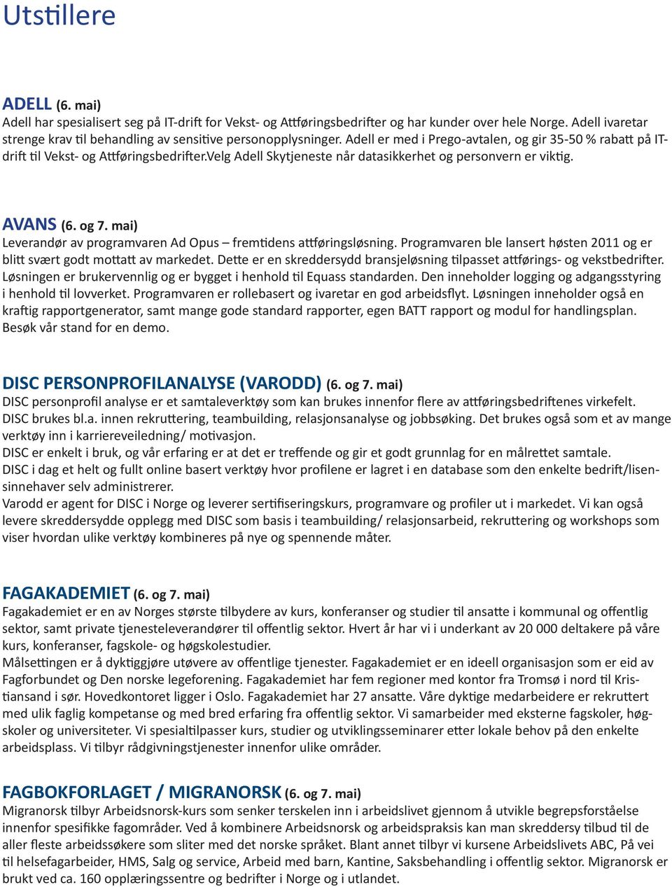 Velg Adell Skytjeneste når datasikkerhet og personvern er viktig. AVANS (6. og 7. mai) Leverandør av programvaren Ad Opus fremtidens attføringsløsning.