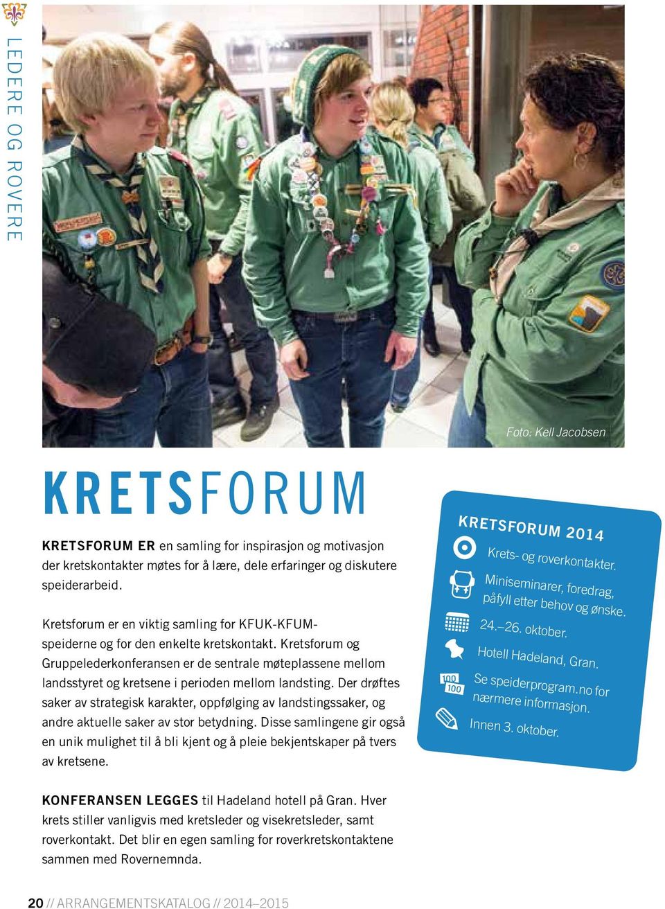 Kretsforum og Gruppelederkonferansen er de sentrale møteplassene mellom landsstyret og kretsene i perioden mellom landsting.