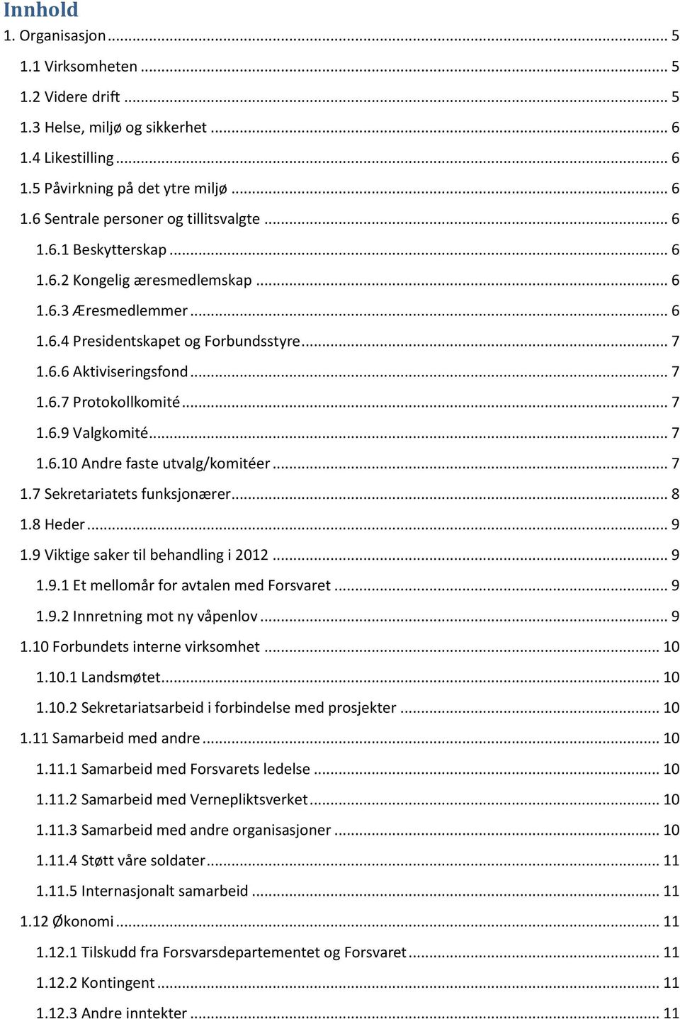 .. 7 1.6.10 Andre faste utvalg/komitéer... 7 1.7 Sekretariatets funksjonærer... 8 1.8 Heder... 9 1.9 Viktige saker til behandling i 2012... 9 1.9.1 Et mellomår for avtalen med Forsvaret... 9 1.9.2 Innretning mot ny våpenlov.