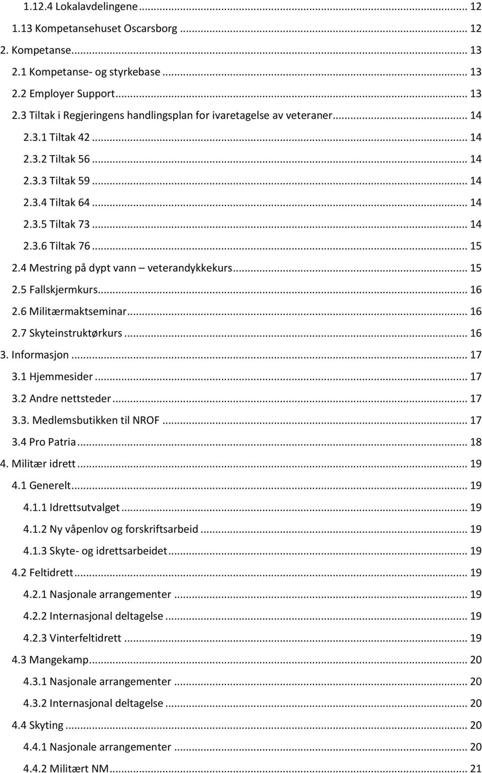 .. 16 2.6 Militærmaktseminar... 16 2.7 Skyteinstruktørkurs... 16 3. Informasjon... 17 3.1 Hjemmesider... 17 3.2 Andre nettsteder... 17 3.3. Medlemsbutikken til NROF... 17 3.4 Pro Patria... 18 4.