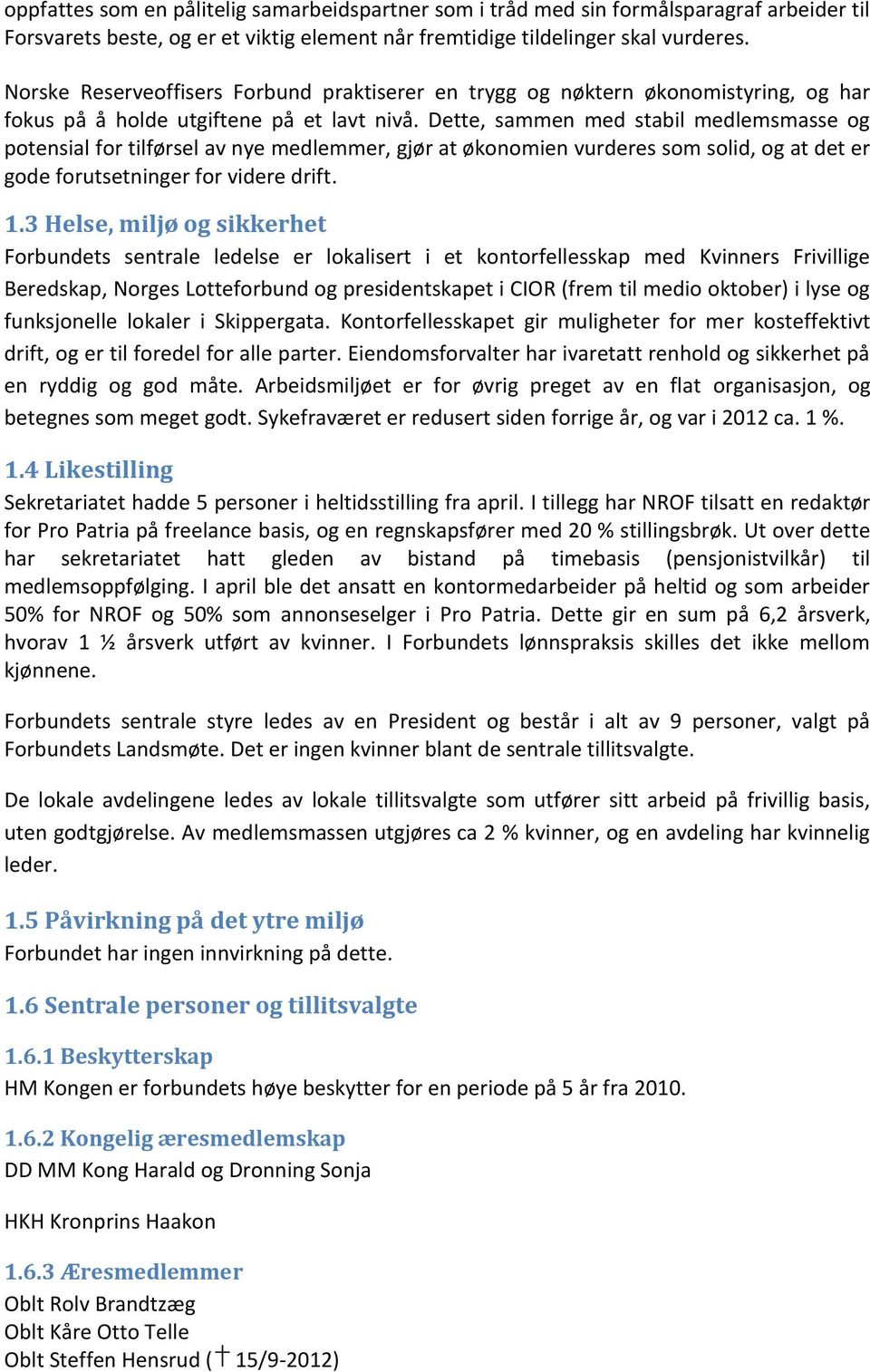 Dette, sammen med stabil medlemsmasse og potensial for tilførsel av nye medlemmer, gjør at økonomien vurderes som solid, og at det er gode forutsetninger for videre drift. 1.