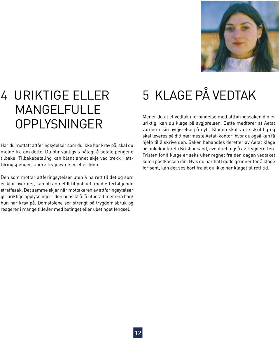 5 KLAGE PÅ VEDTAK Mener du at et vedtak i forbindelse med attføringssaken din er uriktig, kan du klage på avgjørelsen. Dette medfører at Aetat vurderer sin avgjørelse på nytt.