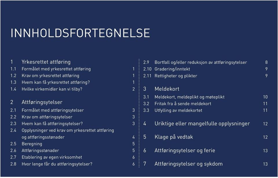 5 Beregning 5 2.6 Attføringsstønader 5 2.7 Etablering av egen virksomhet 6 2.8 Hvor lenge får du attføringsytelser? 6 2.9 Bortfall og/eller reduksjon av attføringsytelser 8 2.10 Gradering/inntekt 9 2.