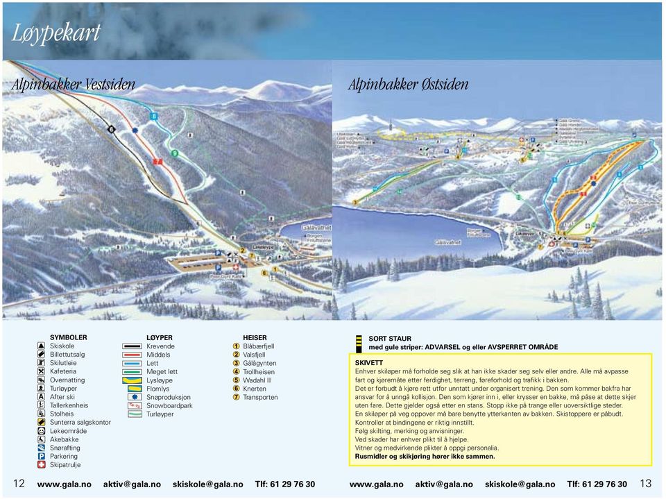 Knerten Transporten SORT STAUR med gule striper: ADVARSEL og eller AVSPERRET OMRÅDE SKIVETT Enhver skiløper må forholde seg slik at han ikke skader seg selv eller andre.