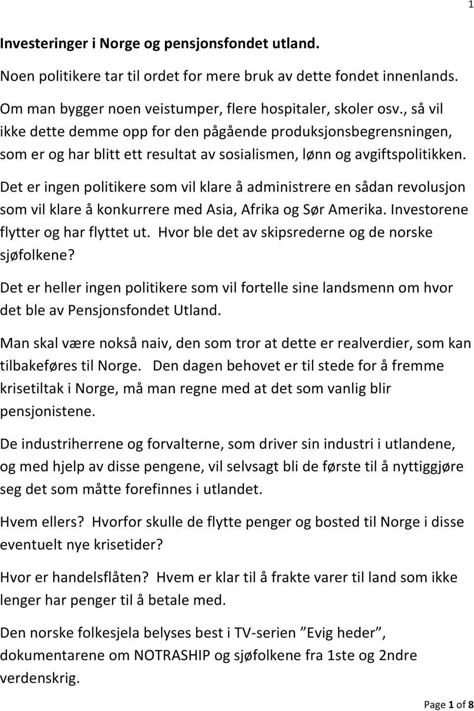 Det er ingen politikere som vil klare å administrere en sådan revolusjon som vil klare å konkurrere med Asia, Afrika og Sør Amerika. Investorene flytter og har flyttet ut.