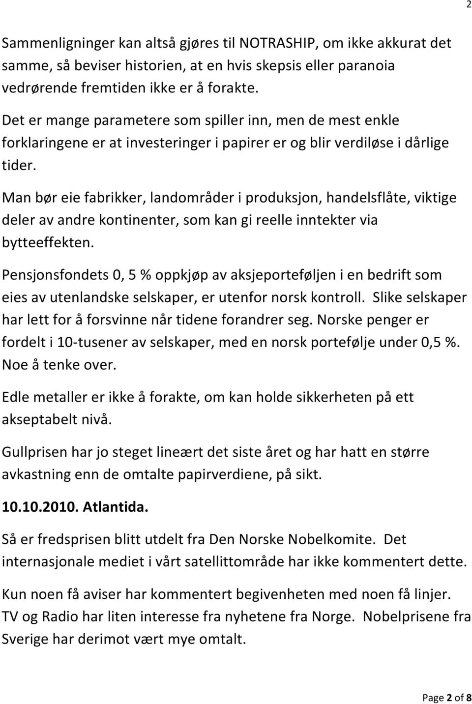 Man bør eie fabrikker, landområder i produksjon, handelsflåte, viktige deler av andre kontinenter, som kan gi reelle inntekter via bytteeffekten.