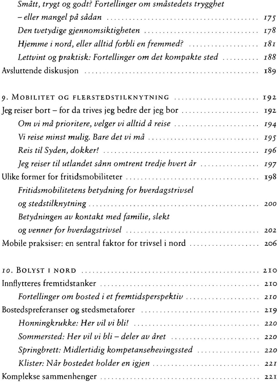 MOBILITET OG FLERSTEDSTILKNYTNING 192 Jeg reiser bort - for da trives jeg bedre der jeg bor 192 Om vi må prioritere, velger vi alltid å reise 194 Vi reise minst mulig.