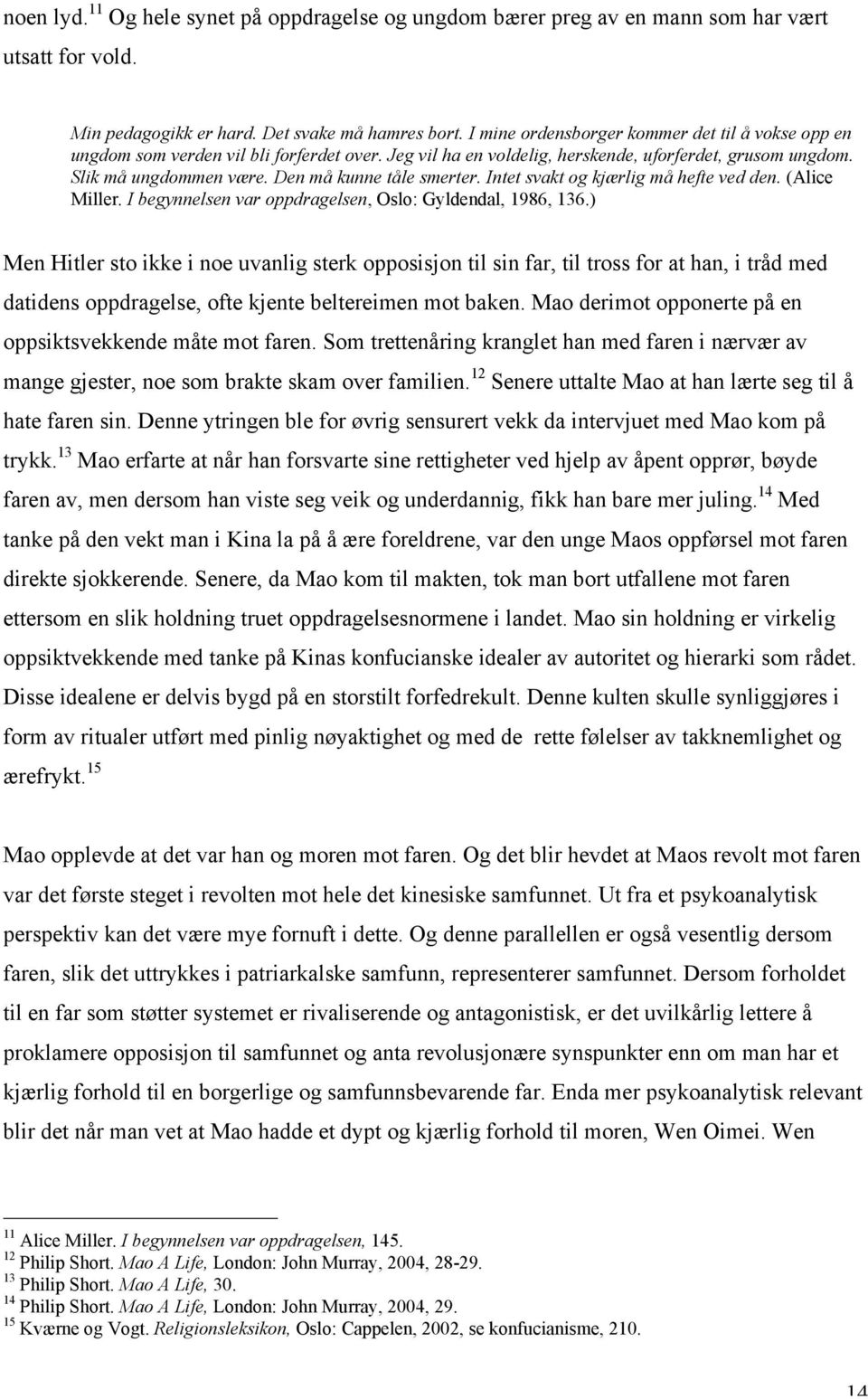 Den må kunne tåle smerter. Intet svakt og kjærlig må hefte ved den. (Alice Miller. I begynnelsen var oppdragelsen, Oslo: Gyldendal, 1986, 136.