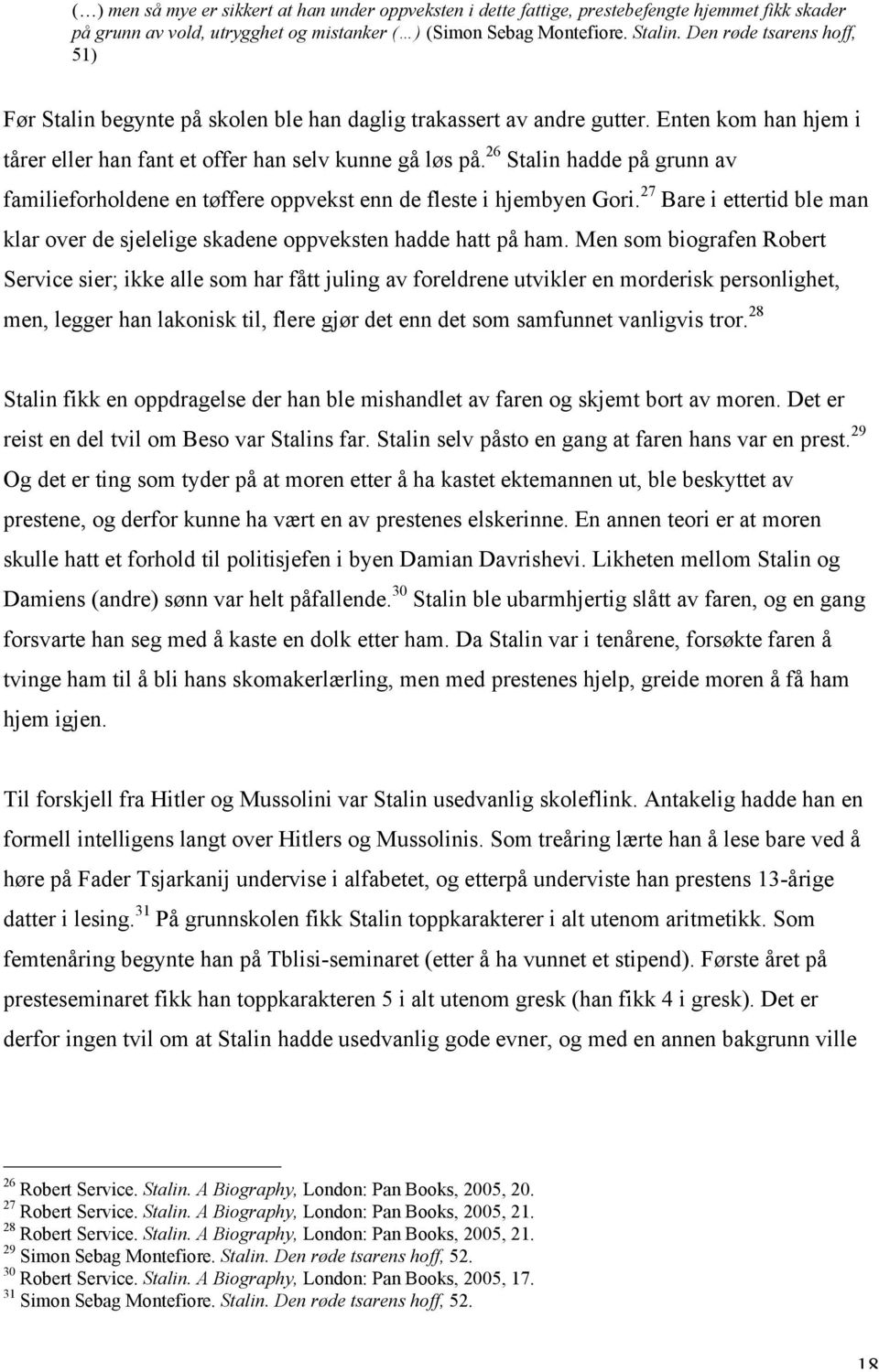 26 Stalin hadde på grunn av familieforholdene en tøffere oppvekst enn de fleste i hjembyen Gori. 27 Bare i ettertid ble man klar over de sjelelige skadene oppveksten hadde hatt på ham.