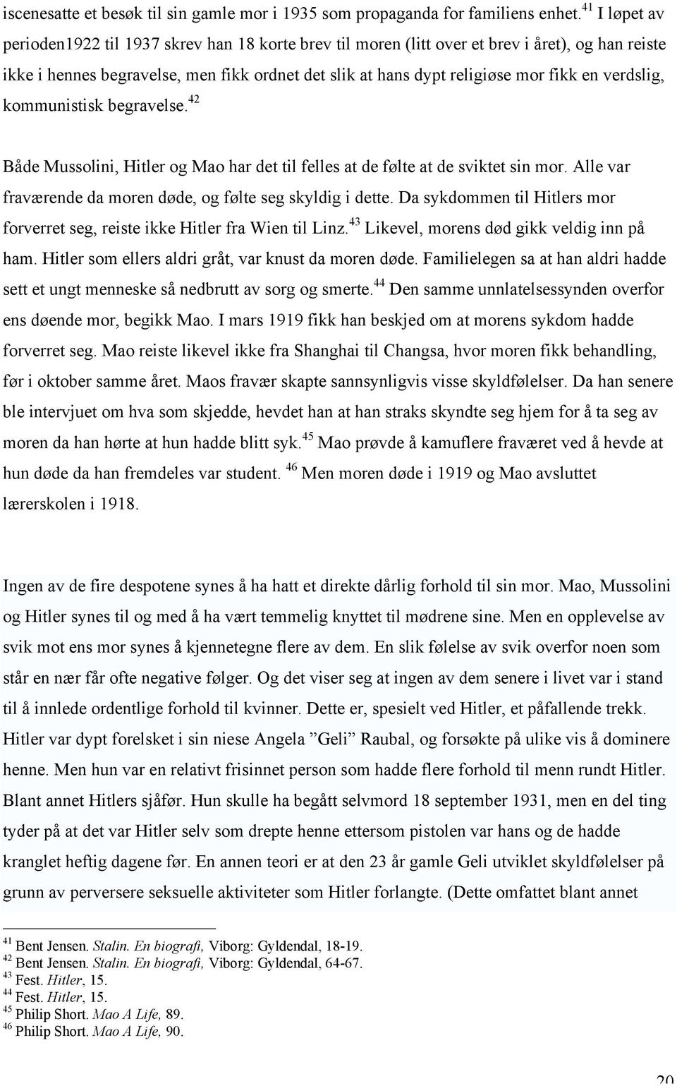 verdslig, kommunistisk begravelse. 42 Både Mussolini, Hitler og Mao har det til felles at de følte at de sviktet sin mor. Alle var fraværende da moren døde, og følte seg skyldig i dette.