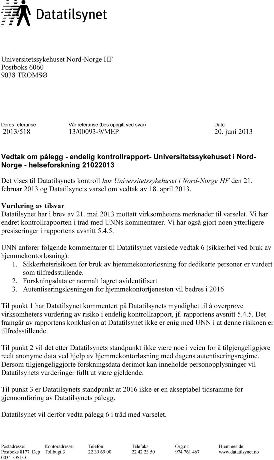 HF den 21. februar 2013 og Datatilsynets varsel om vedtak av 18. april 2013. Vurdering av tilsvar Datatilsynet har i brev av 21. mai 2013 mottatt virksomhetens merknader til varselet.