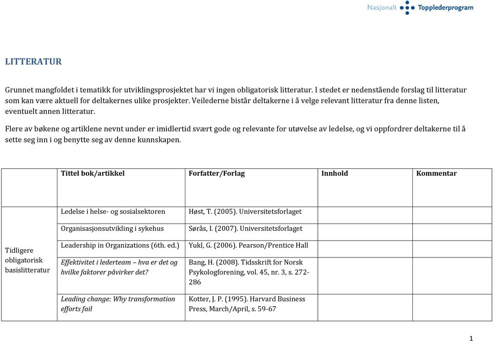 Veilederne bistår deltakerne i å velge relevant litteratur fra denne listen, eventuelt annen litteratur.