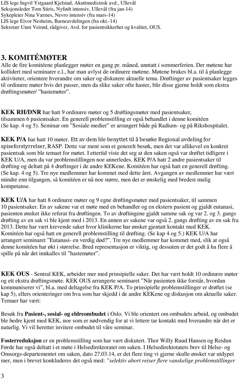 -14) Sekretær Unni Veirød, rådgiver, Avd. for pasientsikkerhet og kvalitet, OUS. 3. KOMITÉMØTER Alle de fire komitéene planlegger møter en gang pr. måned, unntatt i sommerferien.