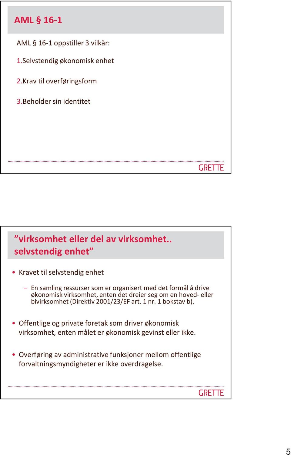 . selvstendig enhet Kravet til selvstendig enhet En samling ressurser som er organisert med det formål å drive økonomisk virksomhet, enten det dreier