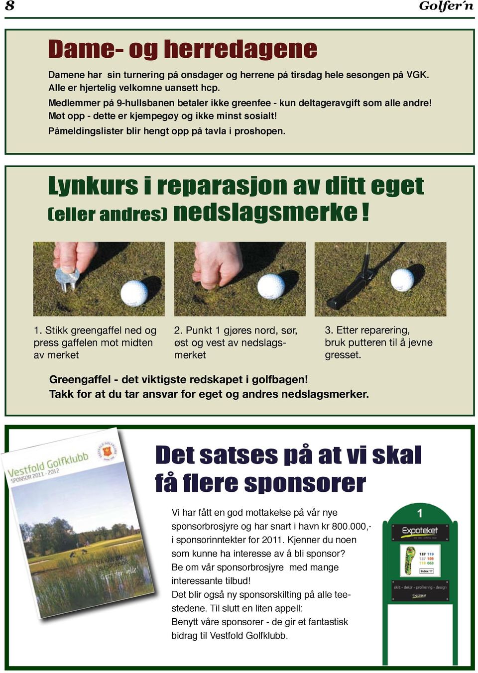 Lynkurs i reparasjon av ditt eget (eller andres) nedslagsmerke! 1. Stikk greengaffel ned og press gaffelen mot midten av merket 2. Punkt 1 gjøres nord, sør, øst og vest av nedslagsmerket 3.