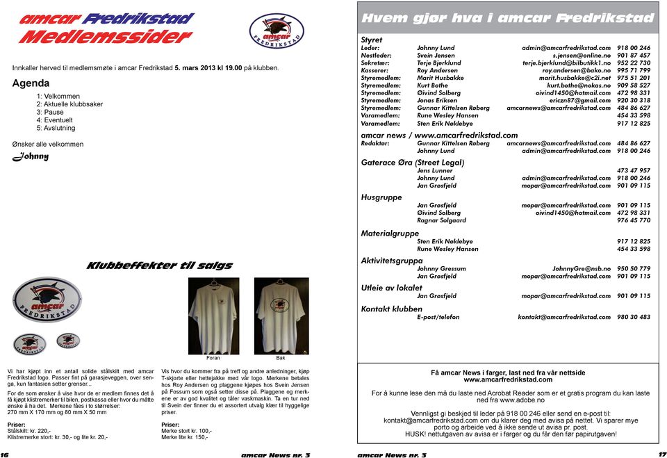 2013 på medlemsmøter Januar: Februar: Mars: April: Mai: Juni: August: September: Klubbeffekter til salgs Hvem gjør hva i amcar Fredrikstad Styret Leder: Johnny Lund admin@amcarfredrikstad.