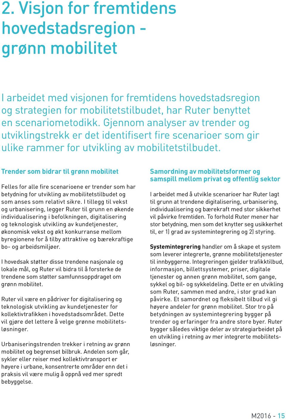 Trender som bidrar til grønn mobilitet Felles for alle fire scenarioene er trender som har betydning for utvikling av mobilitetstilbudet og som anses som relativt sikre.