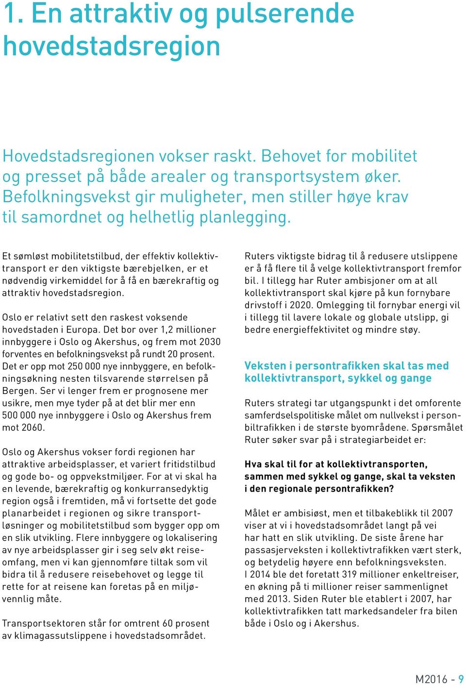 Et sømløst mobilitetstilbud, der effektiv kollektivtransport er den viktigste bærebjelken, er et nødvendig virkemiddel for å få en bærekraftig og attraktiv hovedstadsregion.