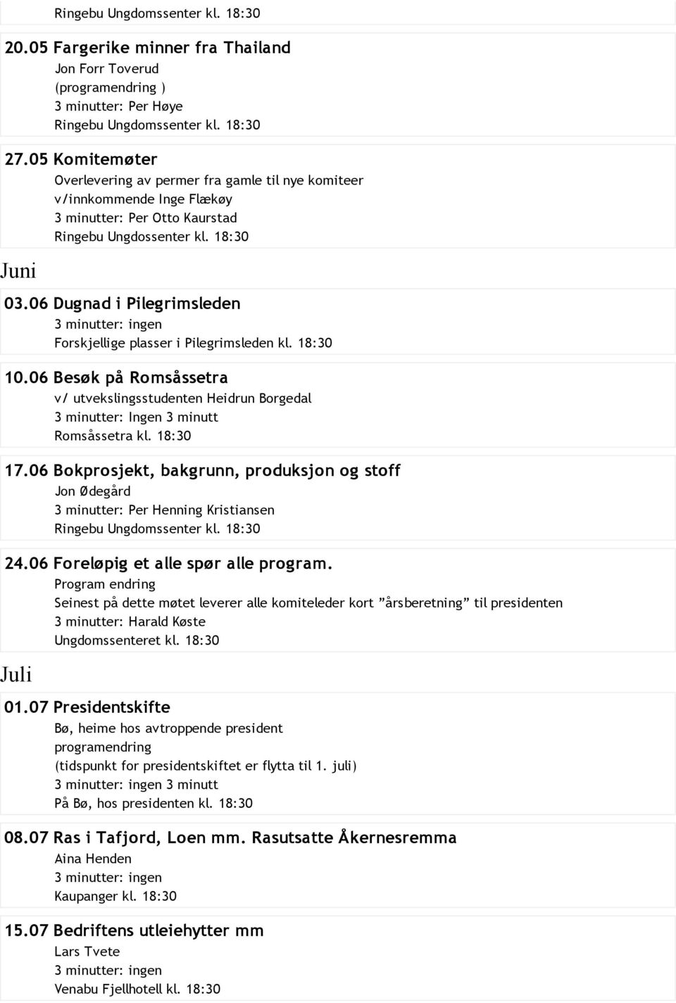 06 Dugnad i Pilegrimsleden Forskjellige plasser i Pilegrimsleden kl. 18:30 10.06 Besøk på Romsåssetra v/ utvekslingsstudenten Heidrun Borgedal 3 minutter: Ingen 3 minutt Romsåssetra kl. 18:30 17.