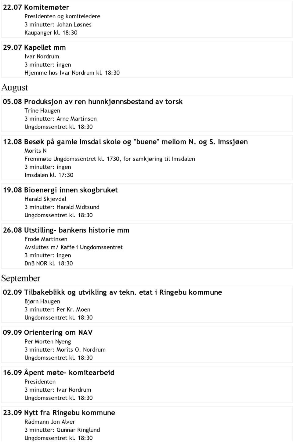 1730, for samkjøring til Imsdalen Imsdalen kl. 17:30 19.08 Bioenergi innen skogbruket Harald Skjevdal 3 minutter: Harald Midtsund 26.