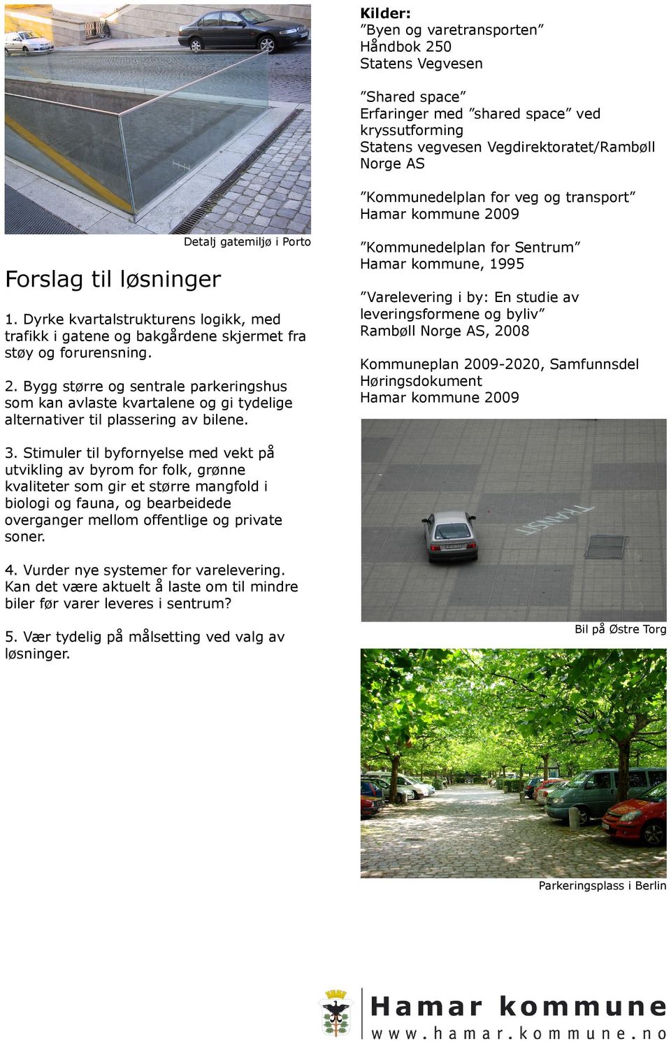 Kommunedelplan for Sentrum Hamar kommune, 1995 Varelevering i by: En studie av leveringsformene og byliv Rambøll Norge AS, 2008 Kommuneplan 2009-2020, Samfunnsdel Høringsdokument Hamar kommune 2009 3.