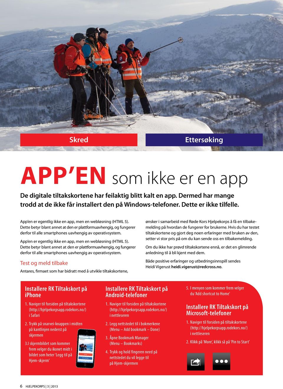 Dette betyr blant annet at den er plattformuavhengig, og fungerer derfor til alle smartphones uavhengig av operativsystem. App en er egentlig ikke en app, men en webløsning (HTML 5).