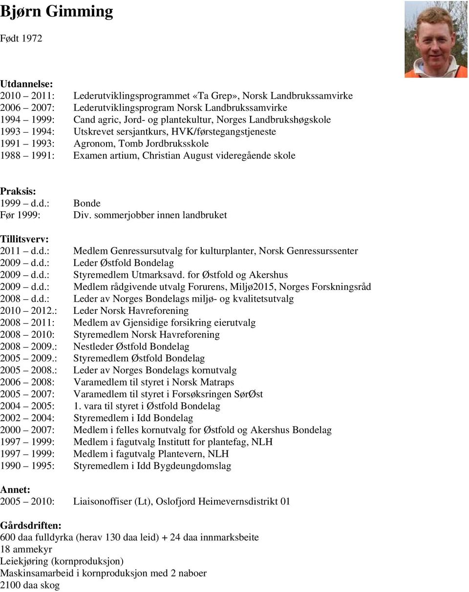 Praksis: 1999 d.d.: Bonde Før 1999: Div. sommerjobber innen landbruket Tillitsverv: 2011 d.d.: Medlem Genressursutvalg for kulturplanter, Norsk Genressurssenter 2009 d.d.: Leder Østfold Bondelag 2009 d.