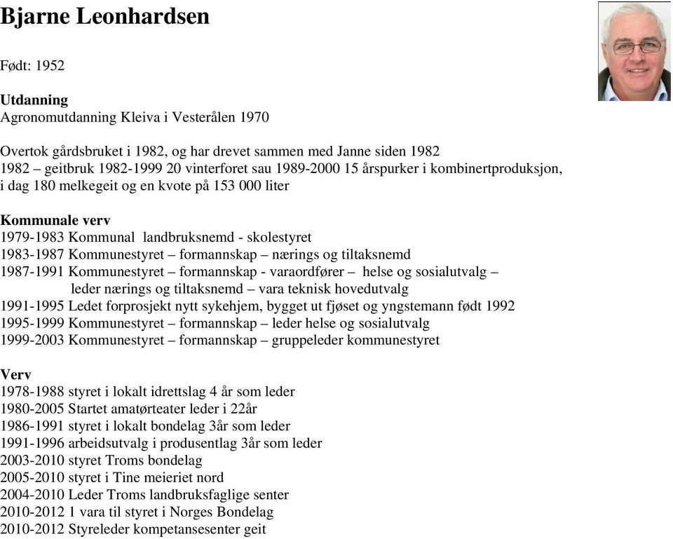 tiltaksnemd 1987-1991 Kommunestyret formannskap - varaordfører helse og sosialutvalg leder nærings og tiltaksnemd vara teknisk hovedutvalg 1991-1995 Ledet forprosjekt nytt sykehjem, bygget ut fjøset