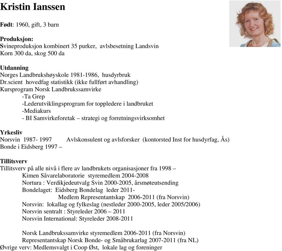 forretningsvirksomhet Yrkesliv Norsvin 1987-1997 Bonde i Eidsberg 1997 Avlskonsulent og avlsforsker (kontorsted Inst for husdyrfag, Ås) Tillitsverv Tillitsverv på alle nivå i flere av landbrukets