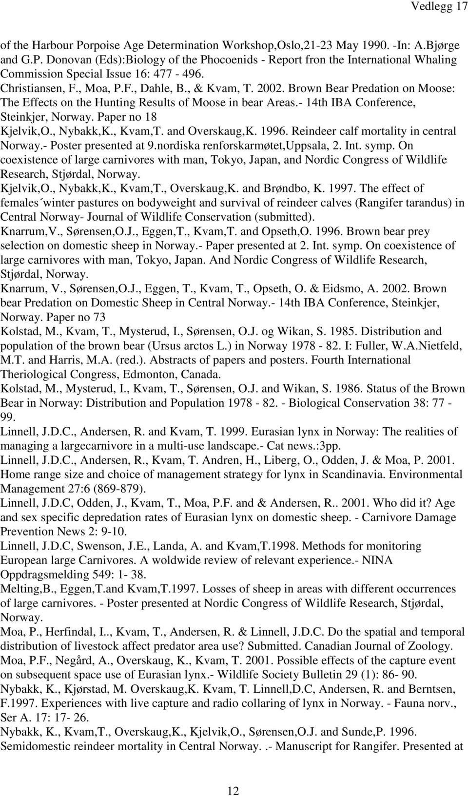 Paper no 18 Kjelvik,O., Nybakk,K., Kvam,T. and Overskaug,K. 1996. Reindeer calf mortality in central Norway.- Poster presented at 9.nordiska renforskarmøtet,uppsala, 2. Int. symp.