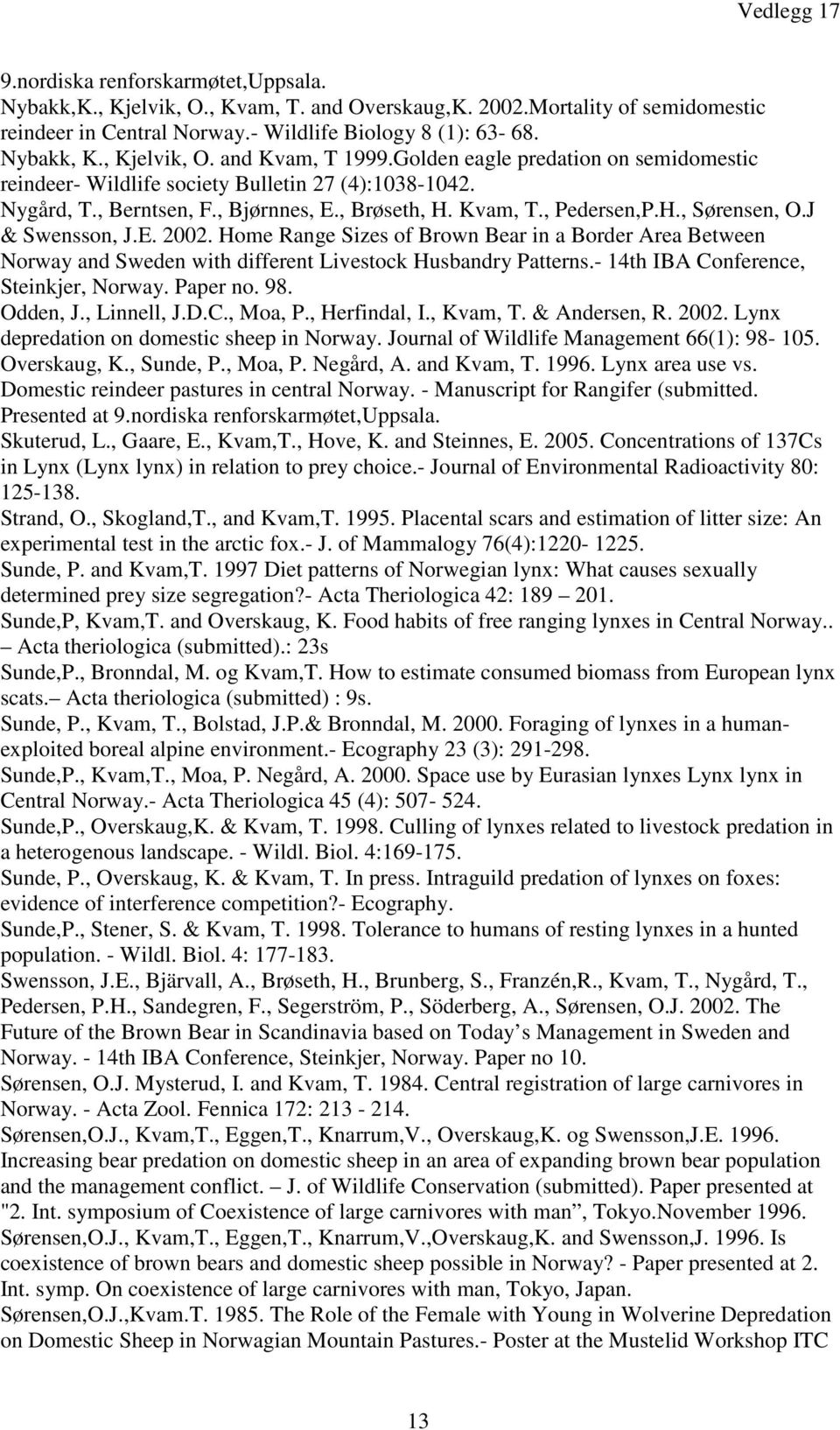 Home Range Sizes of Brown Bear in a Border Area Between Norway and Sweden with different Livestock Husbandry Patterns.- 14th IBA Conference, Steinkjer, Norway. Paper no. 98. Odden, J., Linnell, J.D.C., Moa, P.