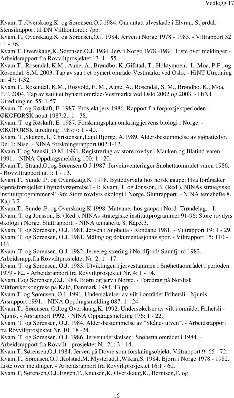 , Brøndbo, K.,Gifstad, T., Holøymoen,- I., Moa, P.F., og Rosendal, S.M. 2003. Tap av sau i et bynært område-vestmarka ved Oslo. - HiNT Utredning nr. 47: 1-32. Kvam,T., Rosendal, K.M., Rosvold, E. M., Aune, A.