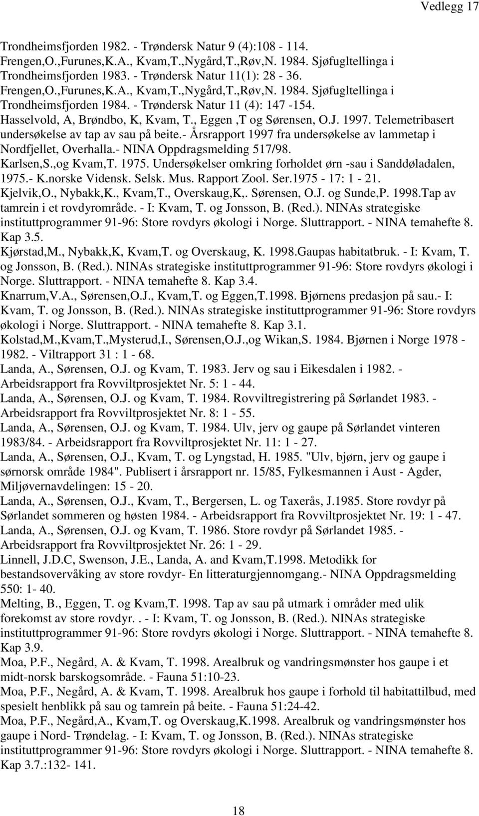 - Årsrapport 1997 fra undersøkelse av lammetap i Nordfjellet, Overhalla.- NINA Oppdragsmelding 517/98. Karlsen,S.,og Kvam,T. 1975. Undersøkelser omkring forholdet ørn -sau i Sanddøladalen, 1975.- K.